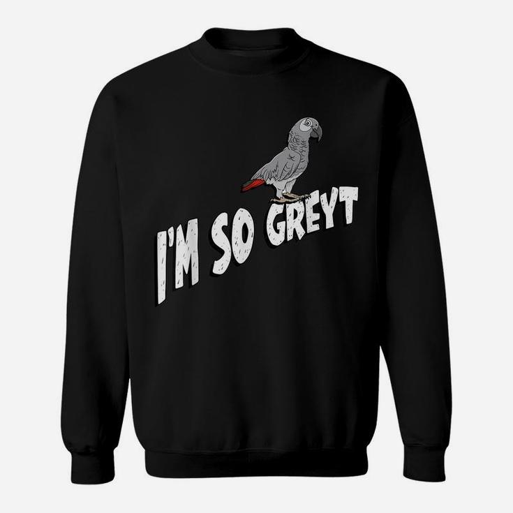 I'm So Greyt African Grey Parrot Sweatshirt