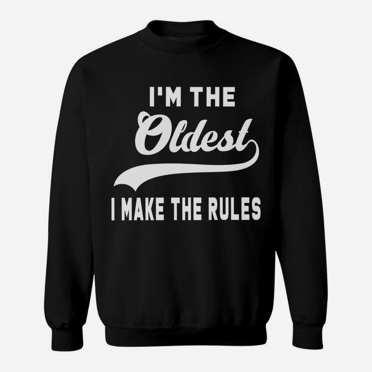 I'm The Oldest I Make The Rules Sweatshirt