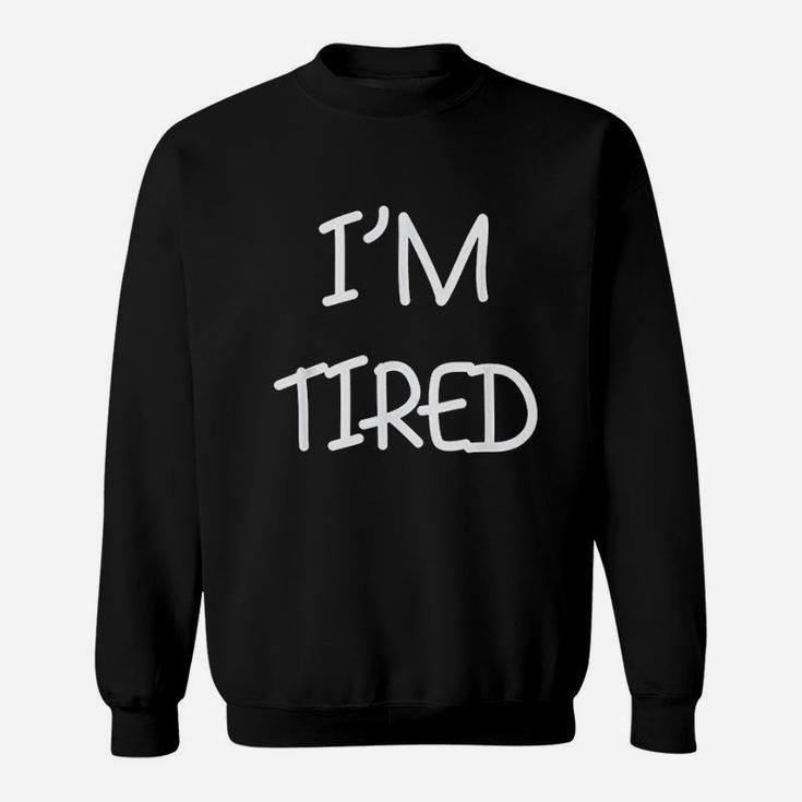 Im Tired Funny Sweatshirt