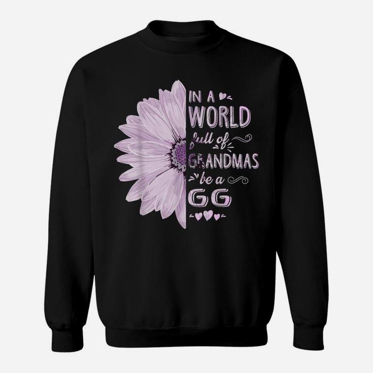 In A World Full Of Grandmas Be A Gg Flower Grandma Gifts Sweatshirt