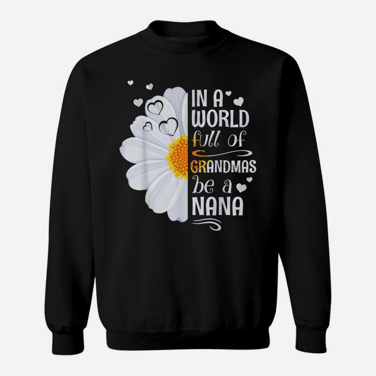 In A World Full Of Grandmas Be A Nana Daisy Flower Grandma Sweatshirt