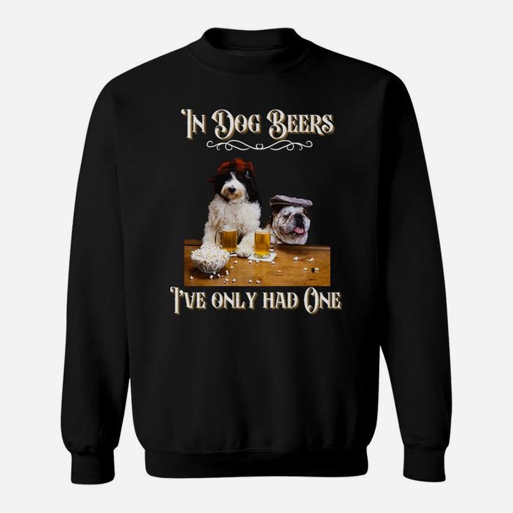 In Dog Beers I've Only Had One-Funny Drinking Dog Quotes Sweatshirt