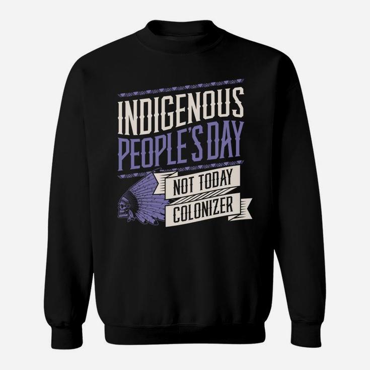 Indigenous Peoples Day Not Today Colonizer Native American Sweatshirt Sweatshirt