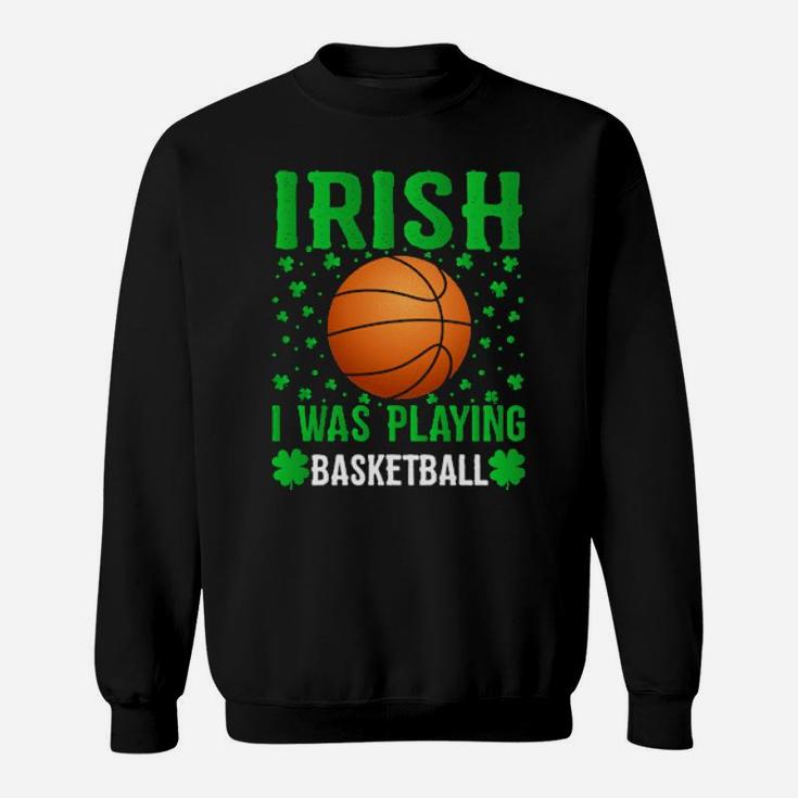 Irish I Was Playing Basketball St  Patrick's Day Sweatshirt