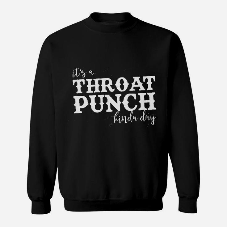 It Is A Throat Punch Kinda Day Sweatshirt