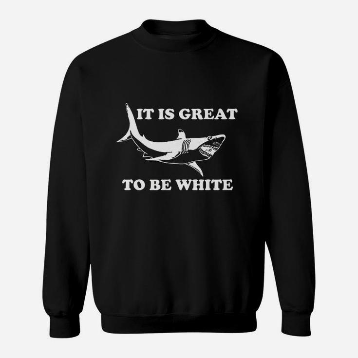 It Is Great To Be White Funny Saying Shark Gift Sweatshirt