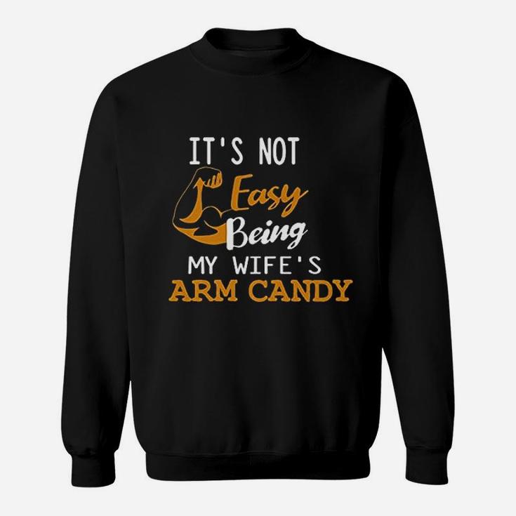 It Is Not Easy Being My Wifes Arm Candy Sweatshirt