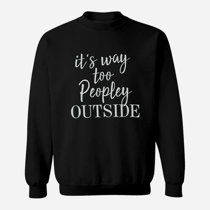 It Is Way Too Peopley Outside Sweatshirt