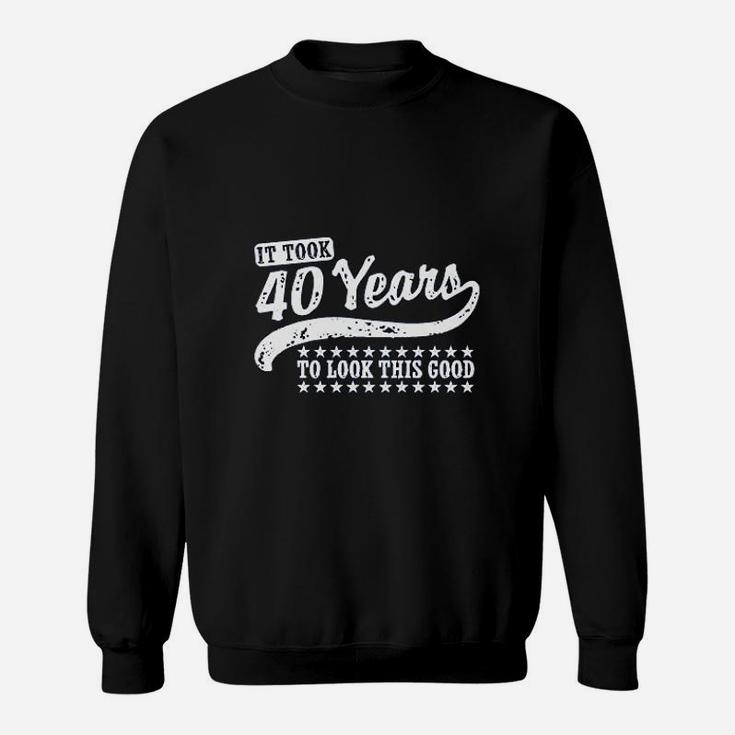 It Took 40 Years To Looks This Good Sweatshirt
