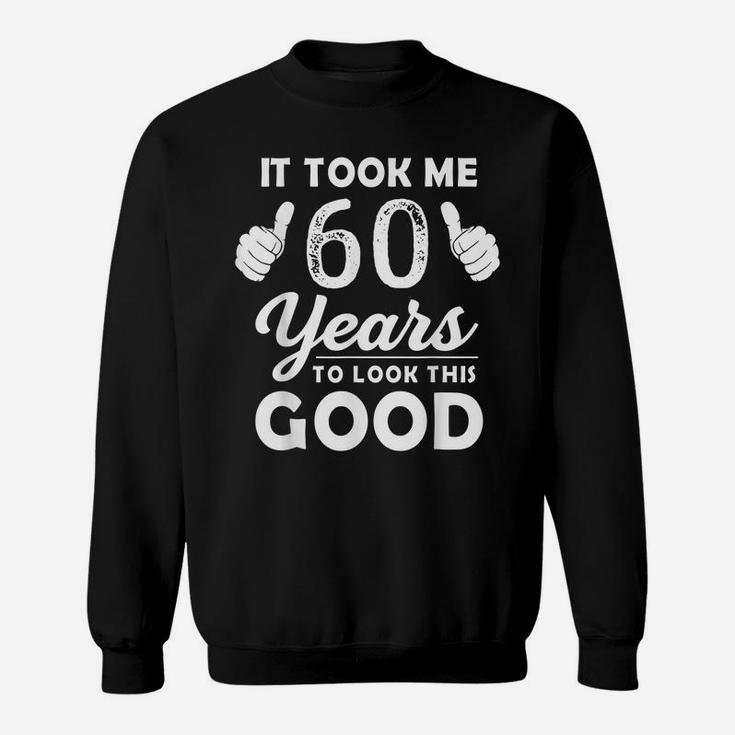 It Took Me 60 Years To Look This Good Funny 60 Years Old Sweatshirt