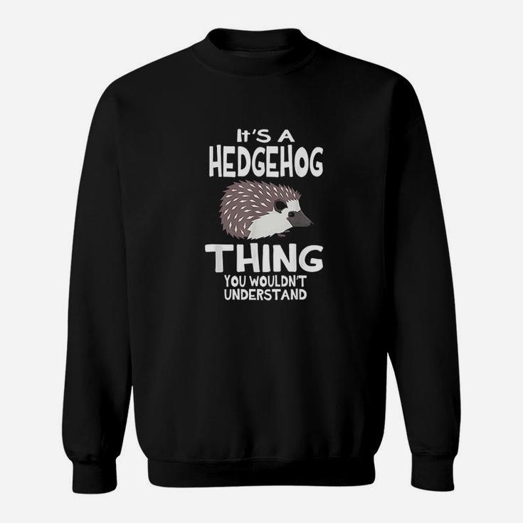 Its A Hedgehog Thing Funny Pet Lover Gift Sweatshirt