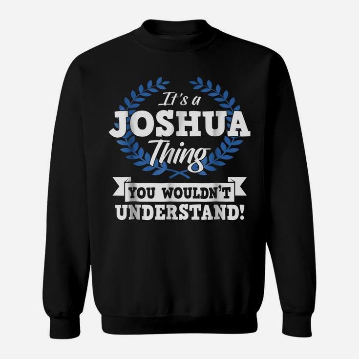 It's A Joshua Thing You Wouldn't Understand Name Shirt Sweatshirt