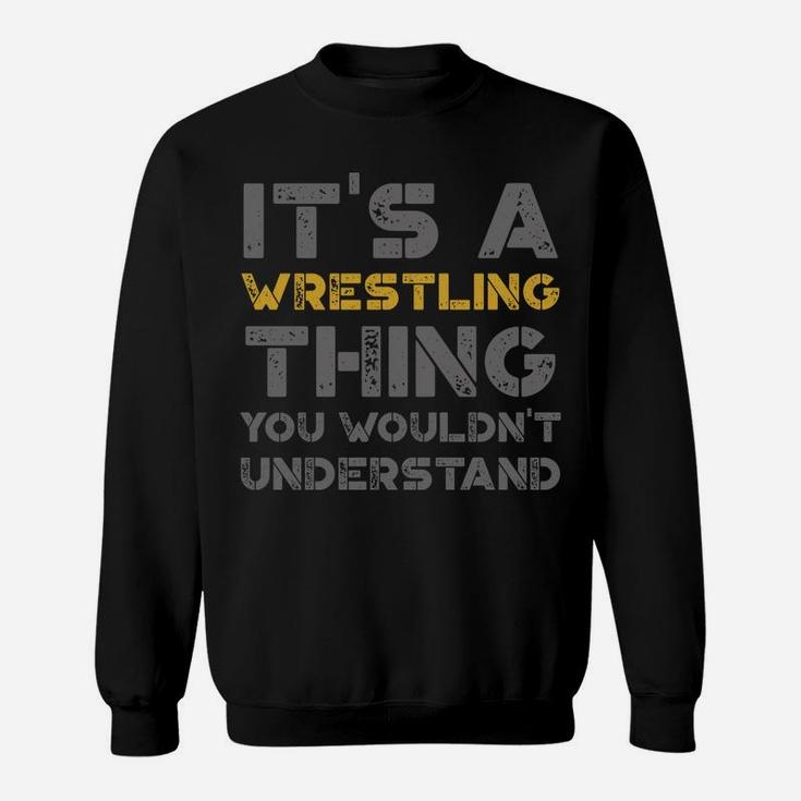 It's A Wrestling Thing You Wouldn't Understand Distressed Sweatshirt