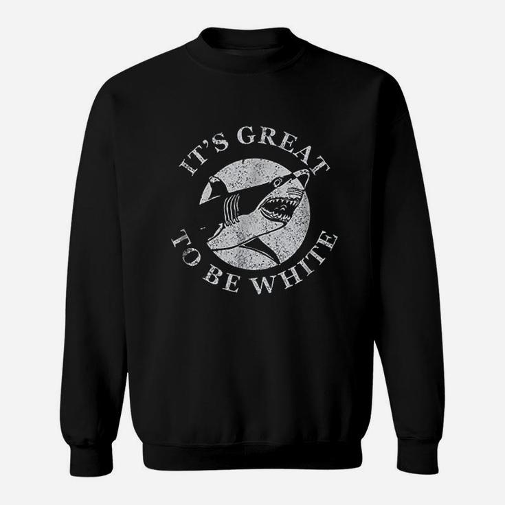 Its Great To Be White Funny Shark Sarcastic Saying Sweatshirt