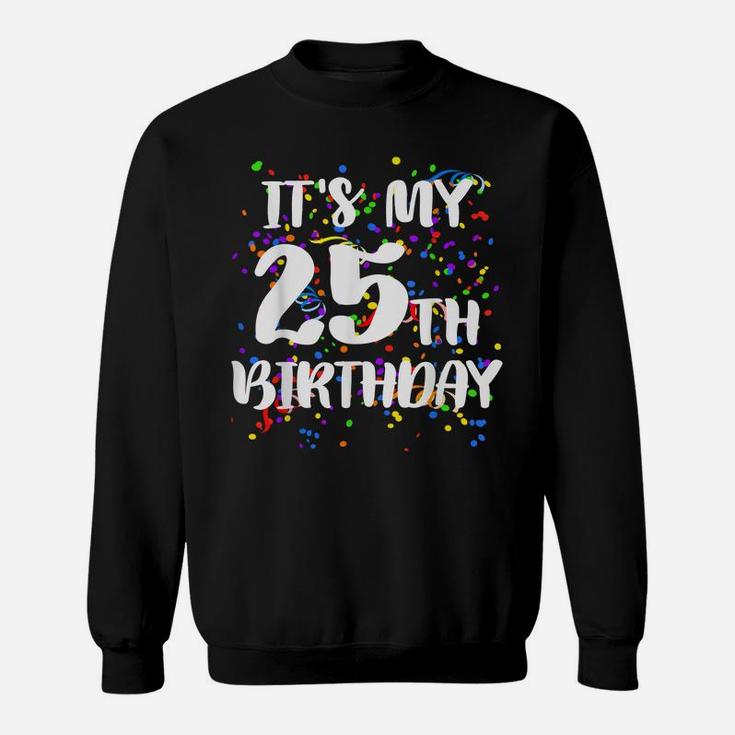 Its My 25Th Birthday Shirt Happy Birthday Funny Gift Tshirt Sweatshirt