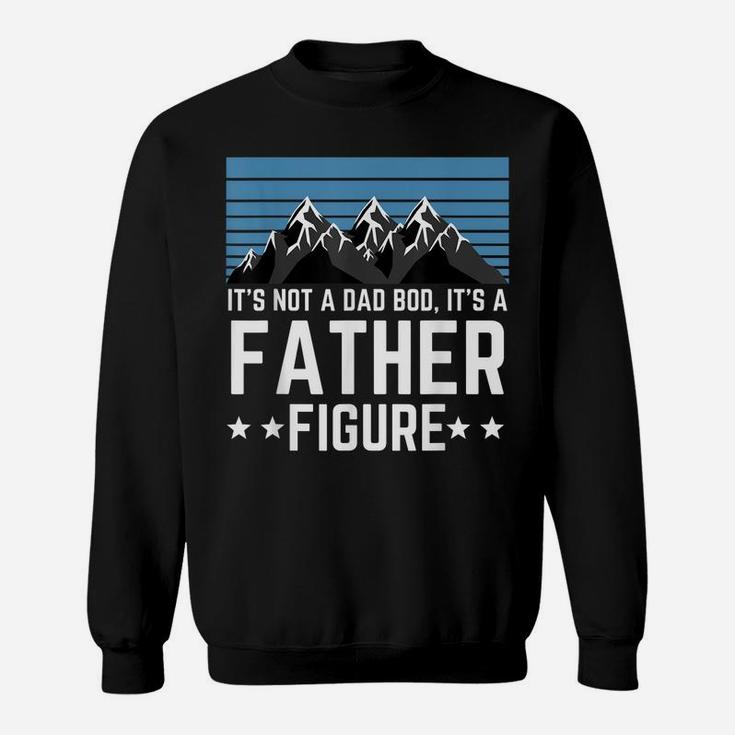 It's Not A Dad Bod It's A Father Figure Fathers Day Gift Sweatshirt
