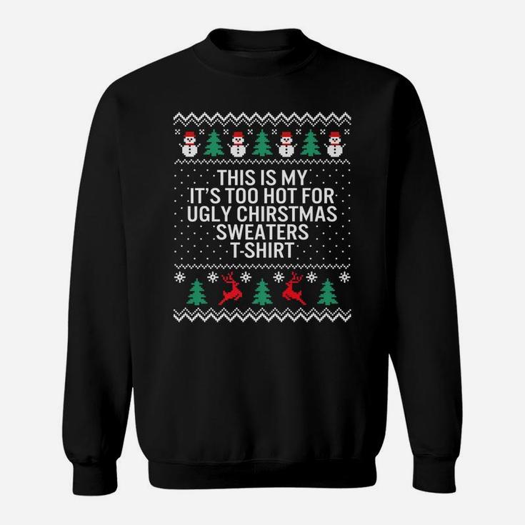 It's Too Hot For Ugly Christmas Sweaters Holiday Xmas Family Sweatshirt