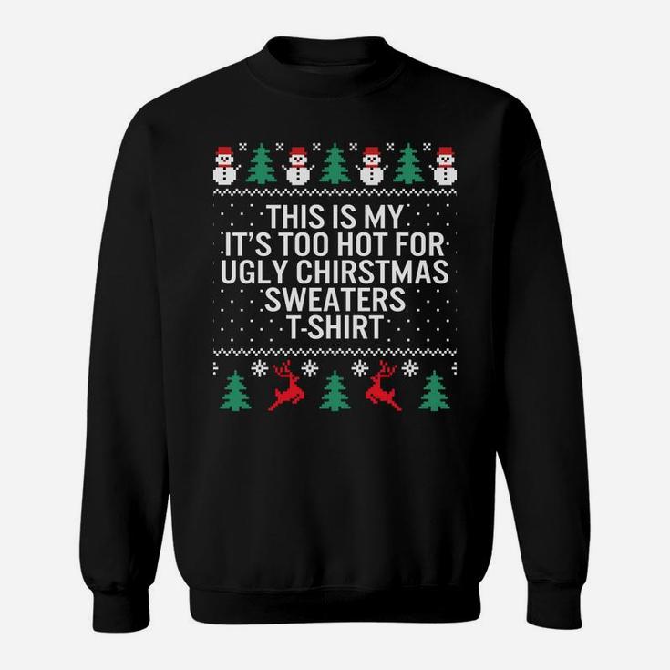 It's Too Hot For Ugly Christmas Sweaters Holiday Xmas Family Sweatshirt Sweatshirt