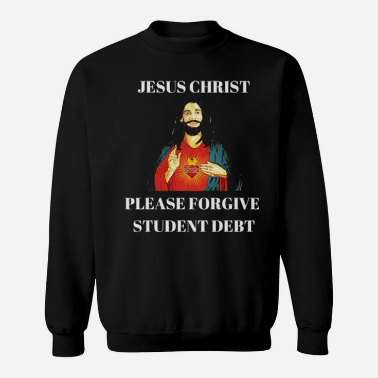 Jesus Christ Please Forgive Cancel Student Debt Sweatshirt