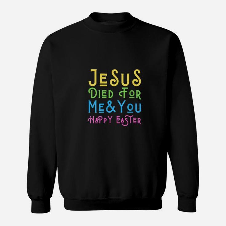 Jesus Died For Me And You Happy Easter Christ Christian Love Sweatshirt