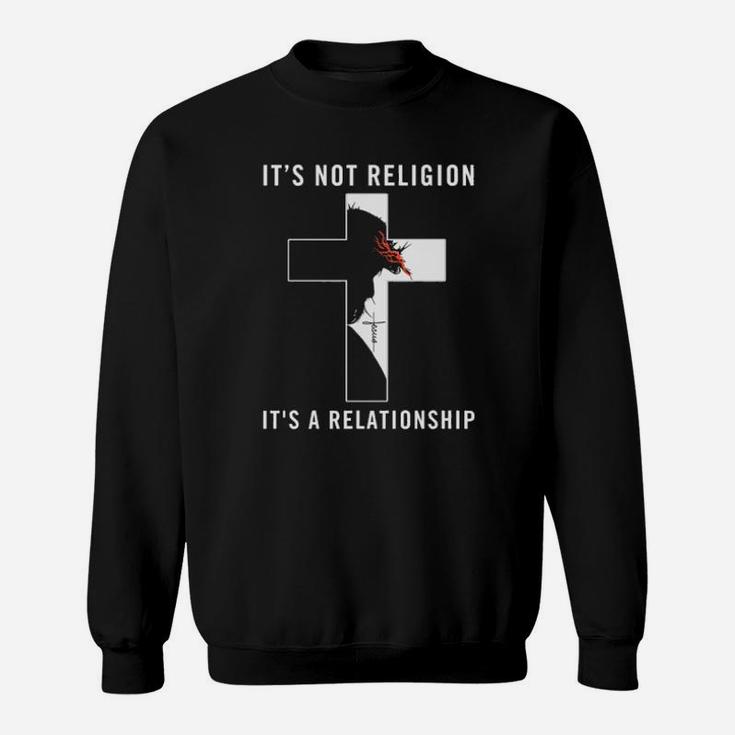 Jesus Its Not Religion Its A Relationship Sweatshirt