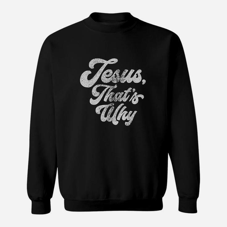 Jesus Thats Why Sweatshirt