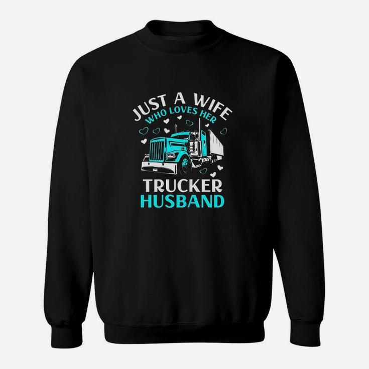 Just A Wife Who Loves Her Trucker Husband Truck Drivers Wife Sweatshirt
