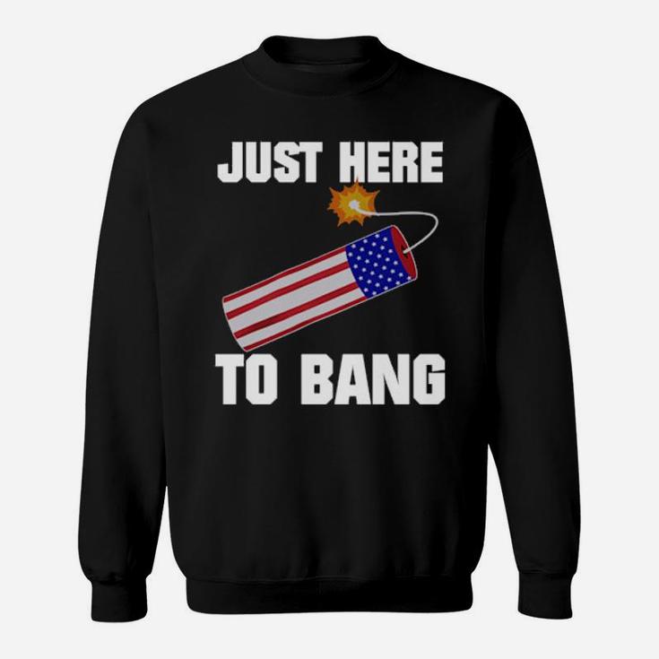 Just Here To Bang 4Th Of July Sweatshirt