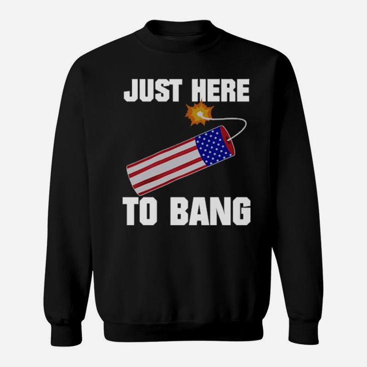 Just Here To Bang 4Th Of July Sweatshirt