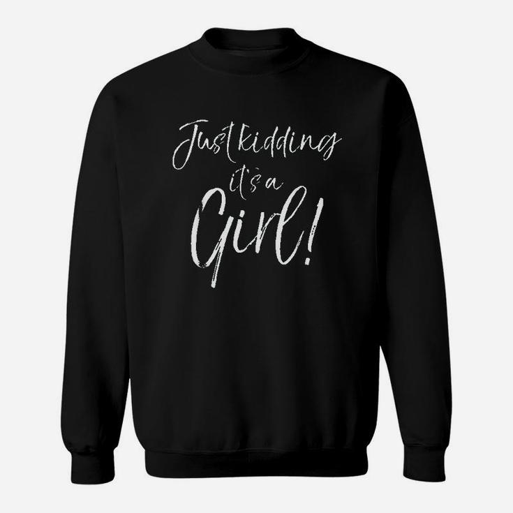 Just Kidding It Is A Girl Sweatshirt