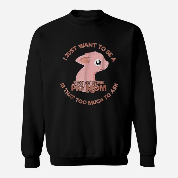 Just Want To Be A Stay At Home Pig Mom Sweatshirt