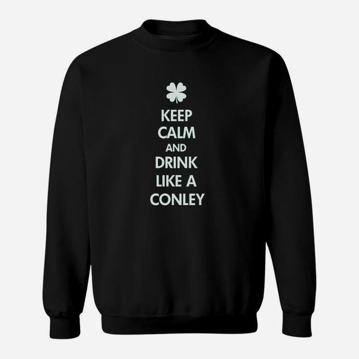 Keep Calm And Drink Like A Conley Sweatshirt