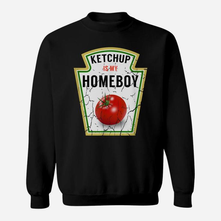 Ketchup Is My Homeboy - Funny Shirt For Ketchup Lovers Sweatshirt