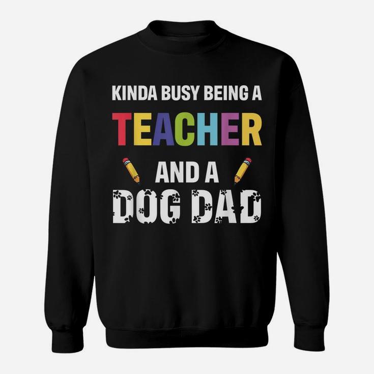 Kinda Busy Being A Teacher And A Dog Dad Puppy Lovers Father Sweatshirt