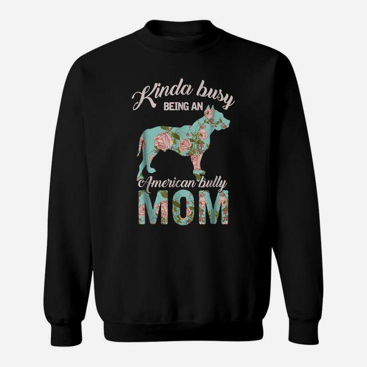 Kinda Busy Being An American Bully Mom Shirt Dog Owner Gift Sweatshirt