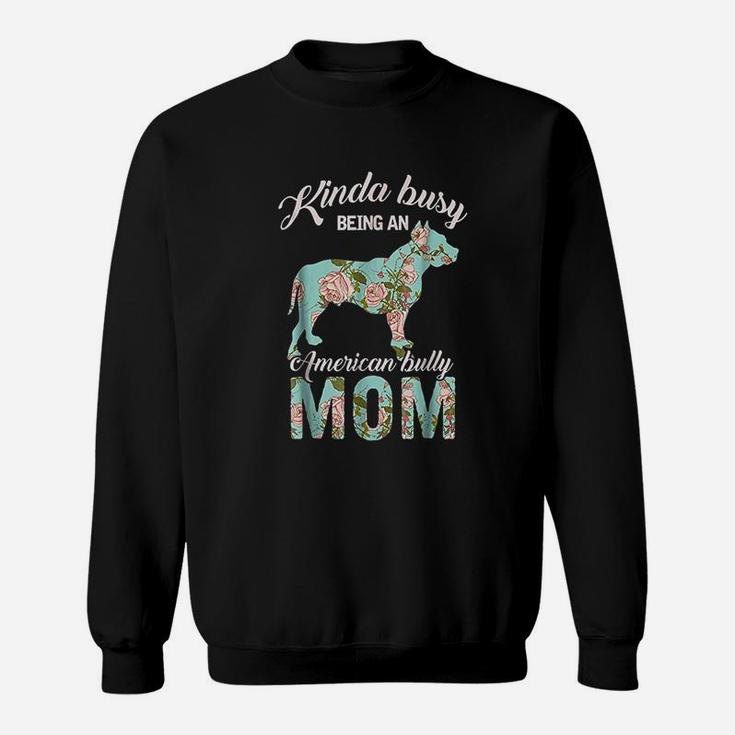 Kinda Busy Being An American Bully Mom Sweatshirt