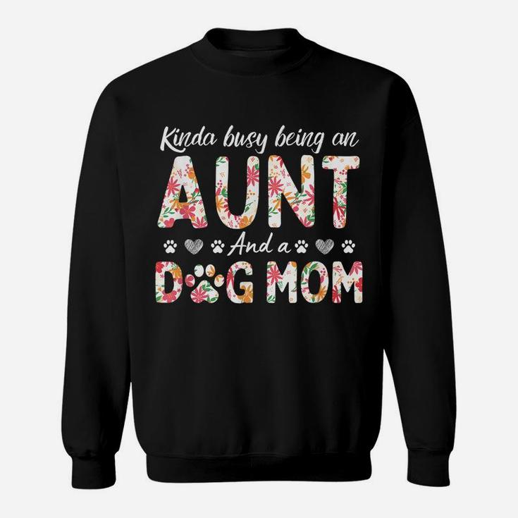 Kinda Busy Being An Aunt And A Dog Mom Flower Funny Aunt Tee Sweatshirt