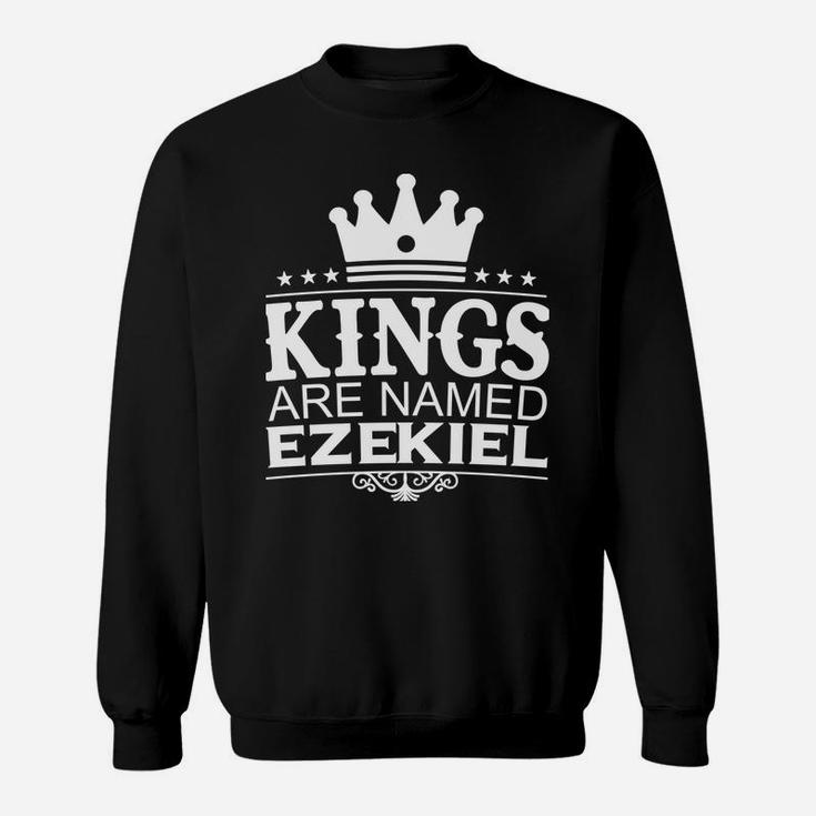 Kings Are Named Ezekiel Funny Personalized Name Men Gift Sweatshirt