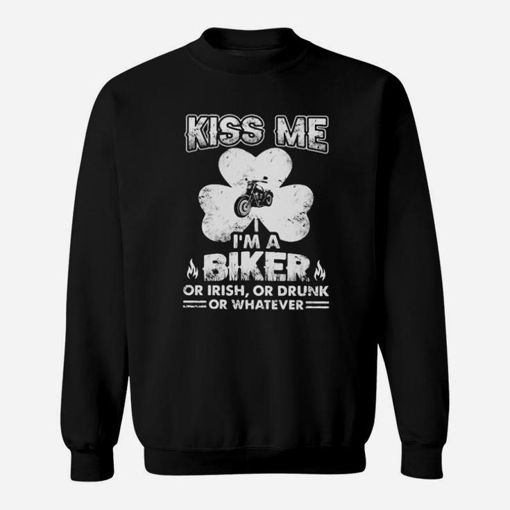 Kiss Me I'm A Biker Or Irish Or Drunk Or Whatever Patrick's Day Sweatshirt
