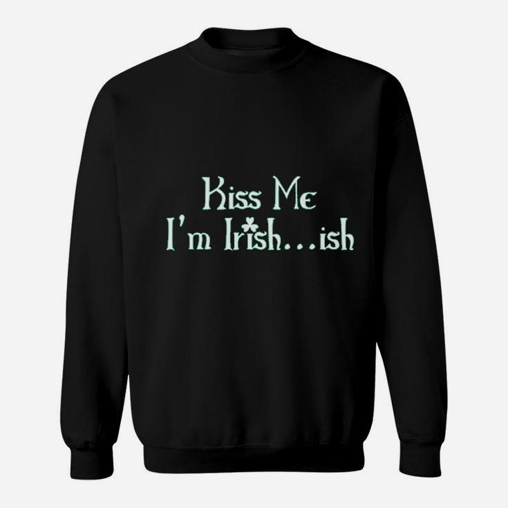 Kiss Me Im Irish Ish St Patricks Day Saint Irish Sweatshirt