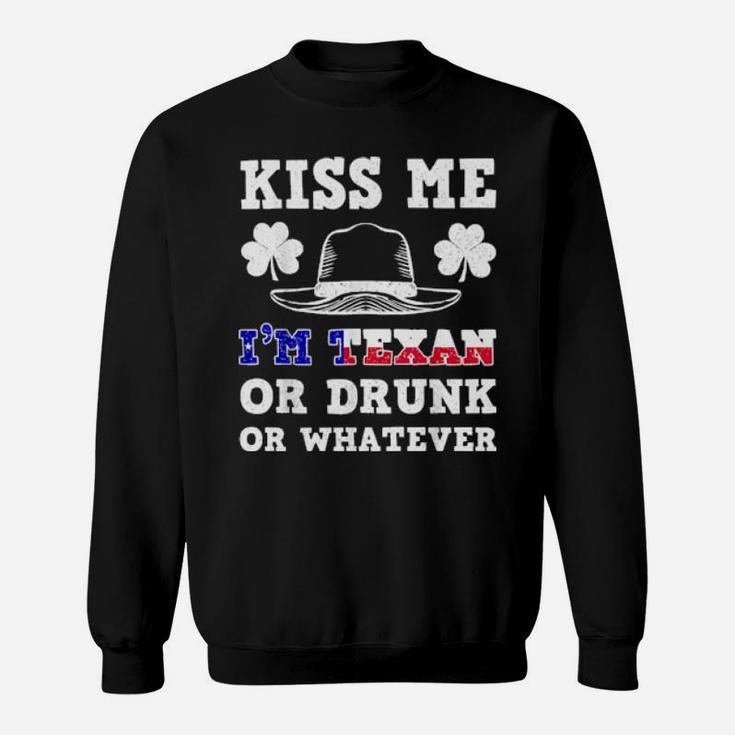 Kiss Me I'm Texan Or Drunk Or Whatever St Patrick Day Sweatshirt