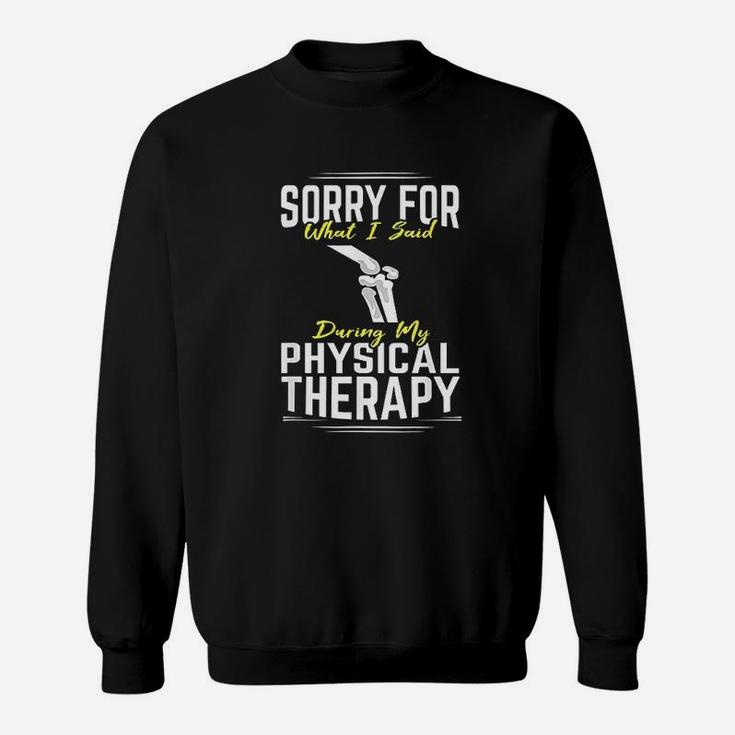 Knee Surgery Sorry For What I Said Physical Therapy Recover Sweatshirt