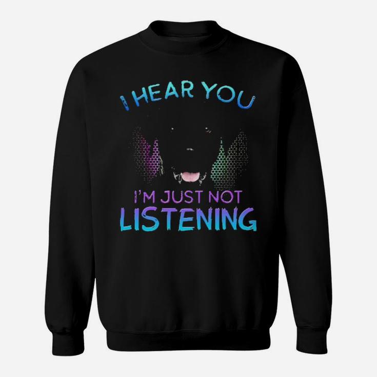 Labrador I Hear You I'm Just Not Listening Sweatshirt