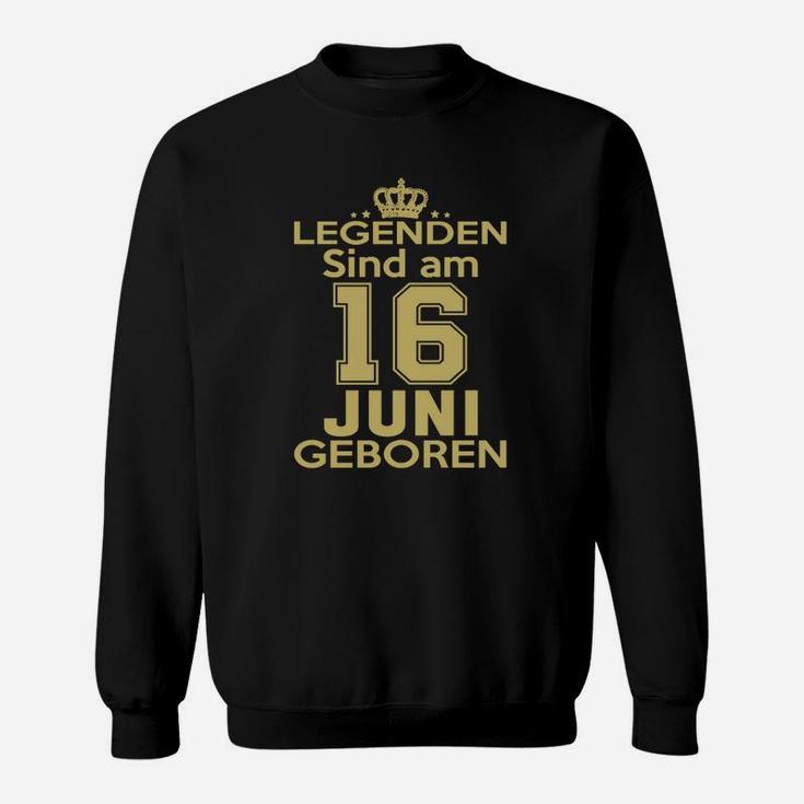 Legenden Sind Am 16 Juni Geboren Sweatshirt