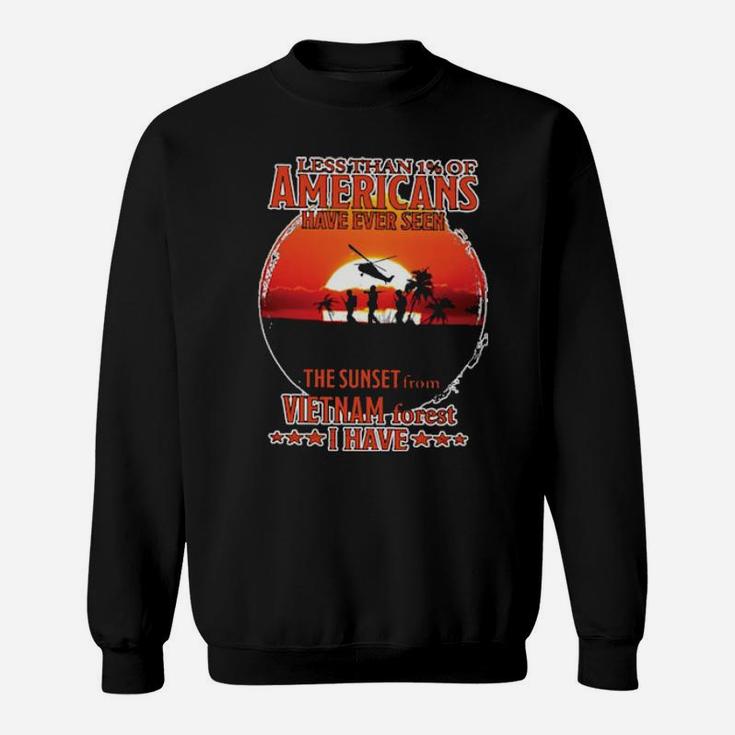 Less Than 1 Of Americans Have Ever Seen The Sunset From Vietnam Forest I Have Sweatshirt