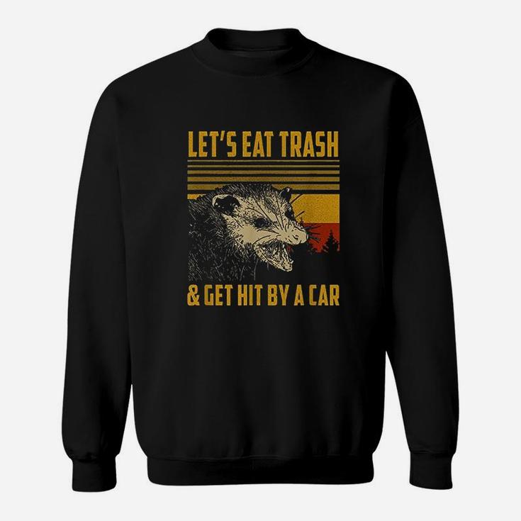 Lets Eat Trash And Get Hit By A Car Sweatshirt
