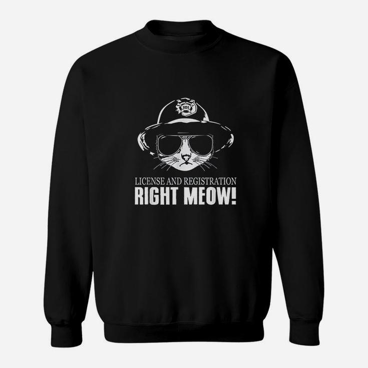 License And Registration Right Meow Funny Cat Cop Sweatshirt
