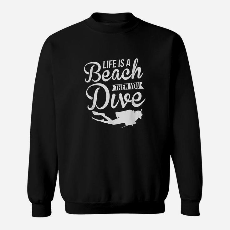 Life Is A Beach Then You Dive Diving Sweatshirt