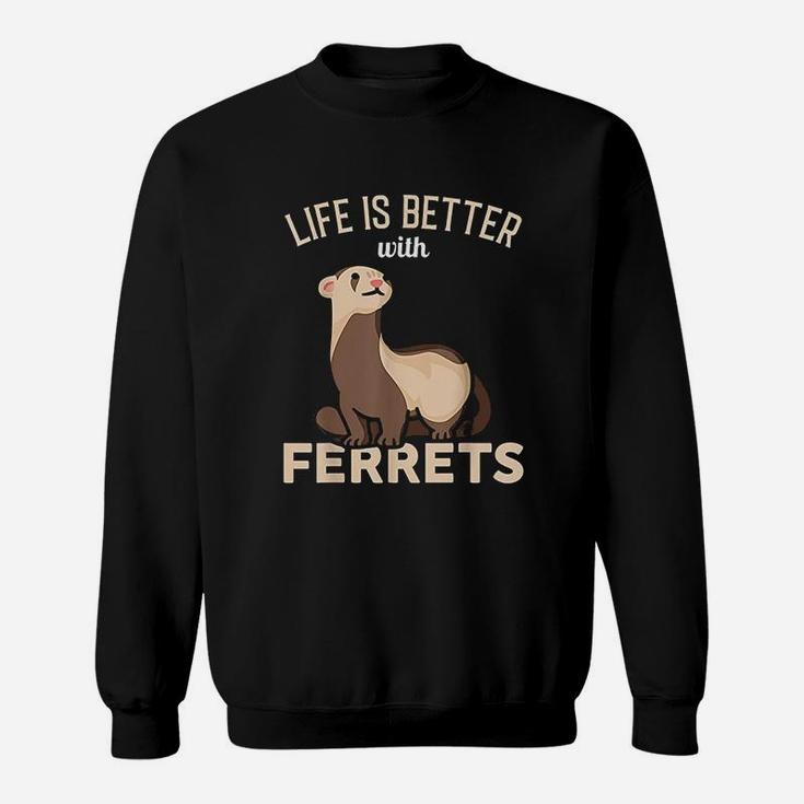 Life Is Better With Ferrets Sweatshirt