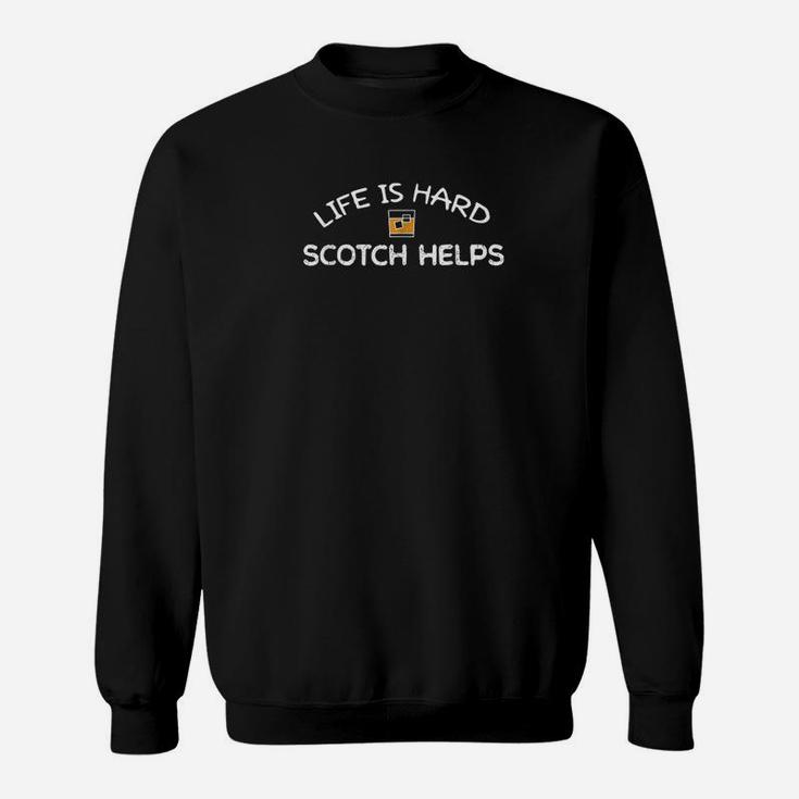 Life Is Hard Scotch Helps Scottish Whiskey Drinker Sweatshirt